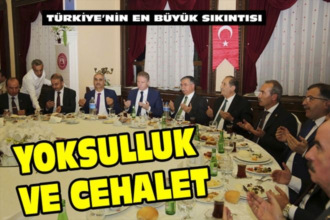 TÜRKİYE´NİN EN BÜYÜK SIKINTISI YOKSULLUK VE CEHALET