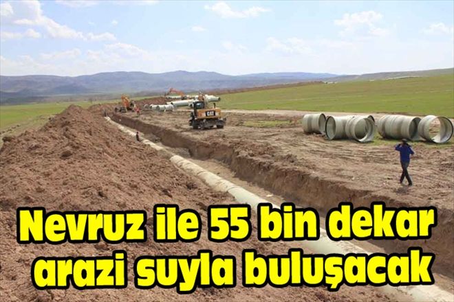 Nevruz ile 55 bin dekar arazi suyla buluşacak