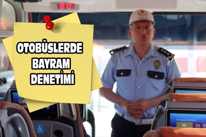 OTOBÜSLERDE BAYRAM DENETİMİ