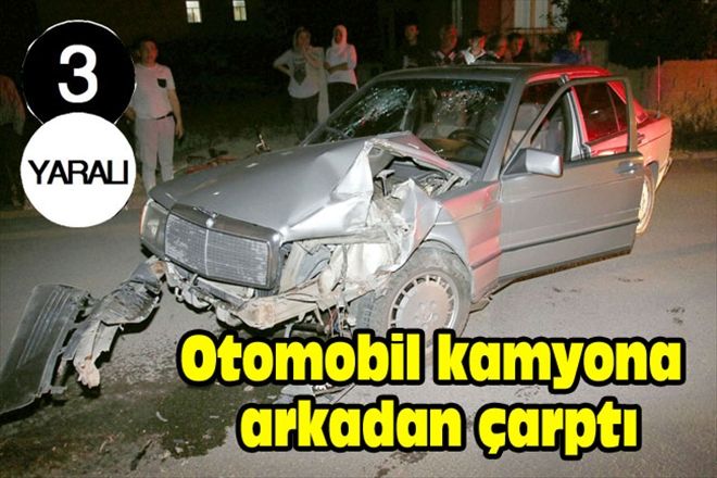 Otomobil kamyona arkadan çarptı