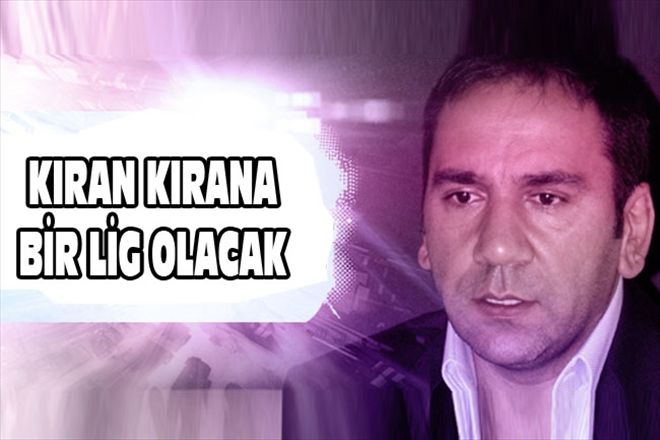 KIRAN KIRANA BİR LİG OLACAK