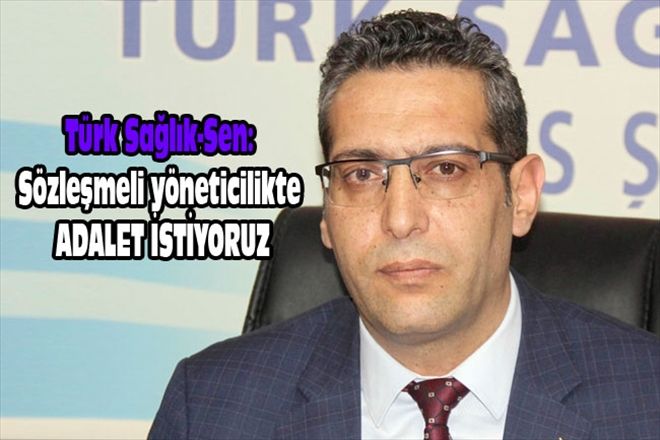 Türk Sağlık-Sen: Sözleşmeli yöneticilikte ADALET İSTİYORUZ
