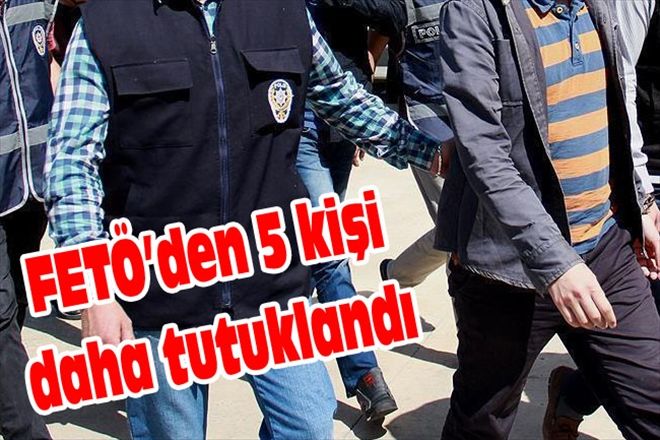 FETÖ´den 5 kişi daha tutuklandı