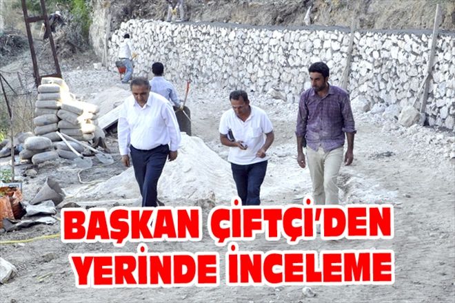 BAŞKAN ÇİFTÇİ´DEN YERİNDE İNCELEME