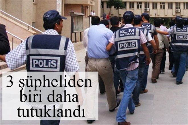 3 şüpheliden biri daha tutuklandı