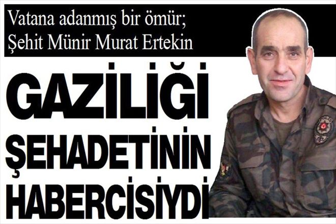 GAZİLİĞİ ŞEHADETİNİN HABERCİSİYDİ