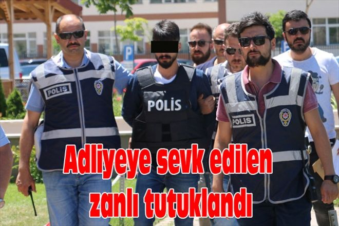 Adliyeye sevk edilen zanlı tutuklandı