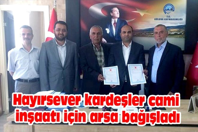 Hayırsever kardeşler cami inşaatı için arsa bağışladı
