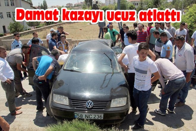 Damat kazayı ucuz atlattı