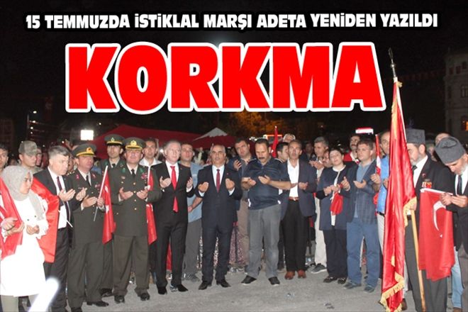 15 TEMMUZDA iSTiKLAL MARŞI ADETA YENiDEN YAZILDI KORKMA
