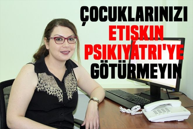 Çocuklarınızı yetişkin psikiyatri´ye götürmeyin