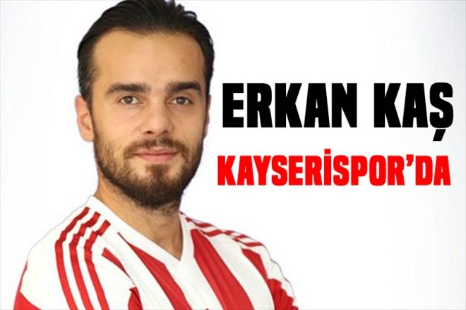 ERKAN KAŞ KAYSERİSPOR´DA