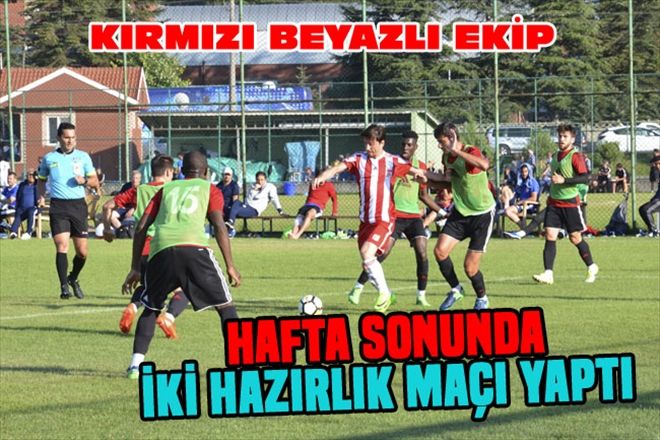KIRMIZI BEYAZLI EKİP HAFTA SONUNDA İKİ HAZIRLIK MAÇI YAPTI
