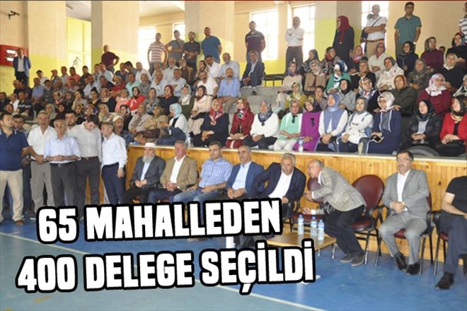 65 MAHALLEDEN 400 DELEGE SEÇİLDİ