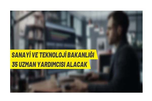 Sınavla, 35 Sanayi ve Teknoloji Uzman Yardımcısı alınacak