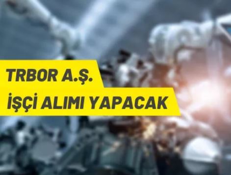 TRBOR A.Ş. işçi alacak