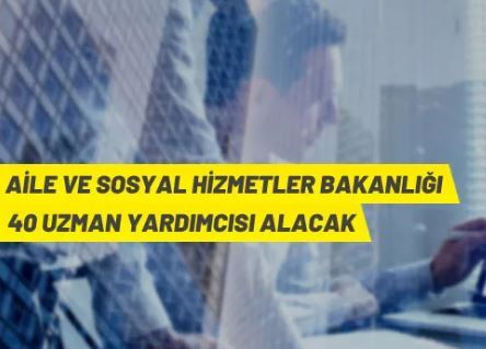 Aile ve Sosyal Hizmetler Bakanlığı 40 Uzman Yardımcısı alacak