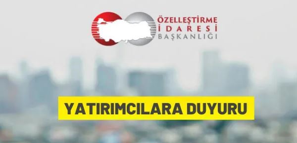 Özelleştirme İdaresi Başkanlığı'ndan yatırımcılara duyuru