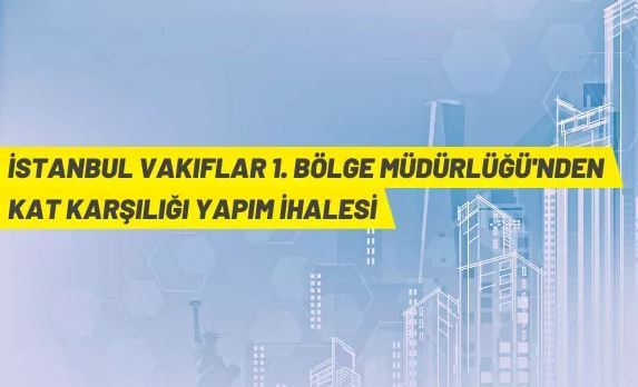 İstanbul Vakıflar 1. Bölge Müdürlüğü'nden kat karşılığı inşaat yapım ihalesi