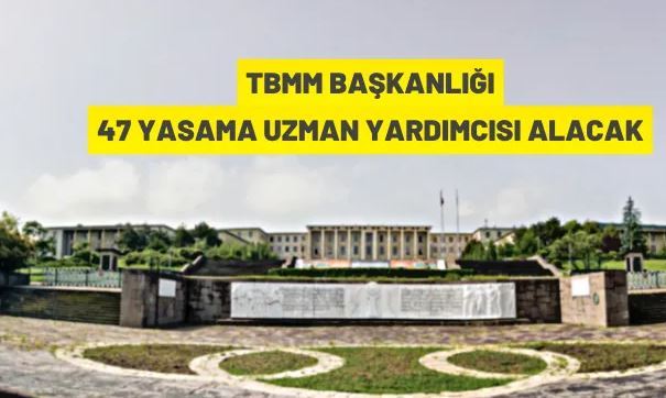 TBMM Başkanlığı 47 yasama uzman yardımcısı alacak