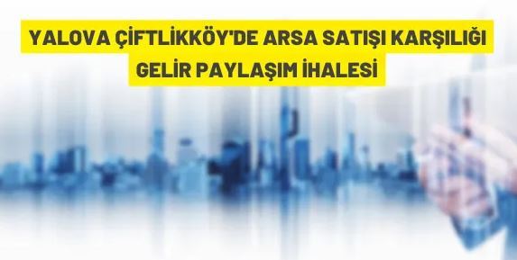 Yalova Çiftlikköy'de arsa satışı karşılığı gelir paylaşım ihalesi