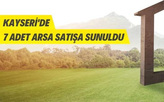 Kayseri Büyükşehir Belediye Başkanlığına ait 7 adet arsa satışa sunuldu