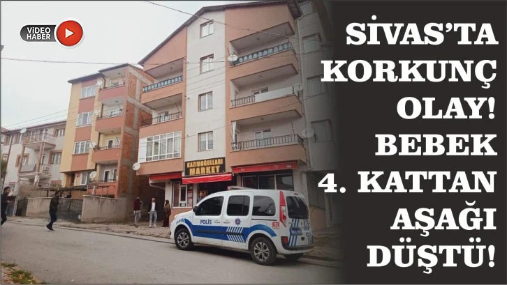 Sivas'ta korkunç olay! Bebek 4. Kattan Aşağı Düştü! 