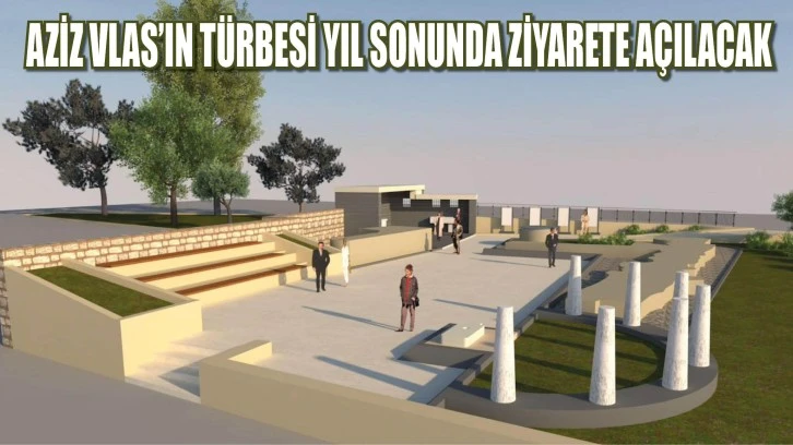 Aziz Vlas’ın Türbesi Yıl Sonunda Ziyarete Açılacak