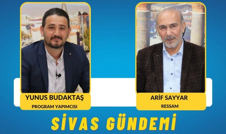 Sivas Gündemi'nin Konuğu: Ressam Arif Sayyar 