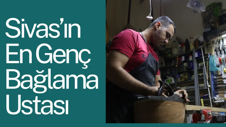 Sivas’ın En Genç Bağlama Ustası
