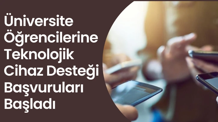 Üniversite Öğrencilerine Teknolojik Cihaz Desteği Başvuruları Başladı 