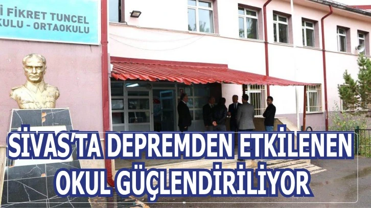 Sivas’ta Depremden Etkilenen Okul Güçlendiriliyor