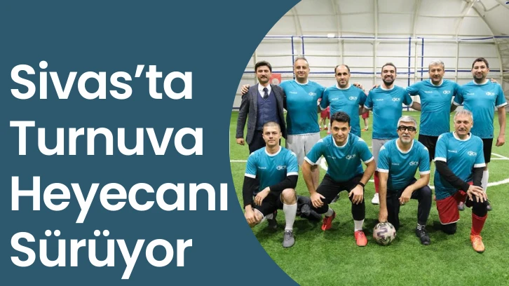 Sivas’ta Turnuva Heyecanı Sürüyor