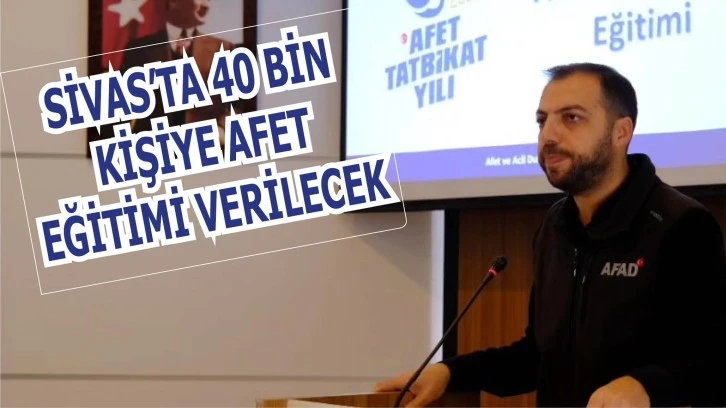 Sivas’ta 40 Bin Kişiye Afet Eğitimi Verilecek