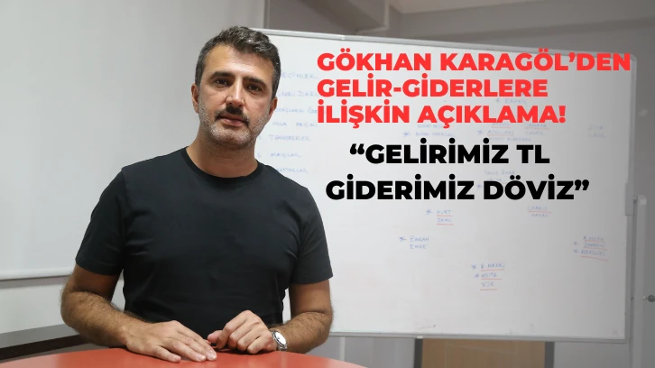 Gökhan Karagöl’den Gelir-Giderlere İlişkin Açıklama!  “GELİRİMİZ TL  GİDERİMİZ DÖVİZ”