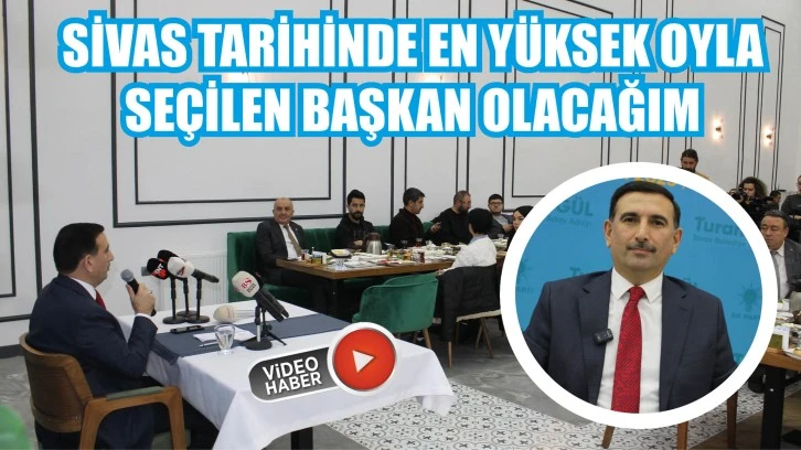 'Sivas Tarihinde En Yüksek Oyla Seçilen Başkan Olacağım'