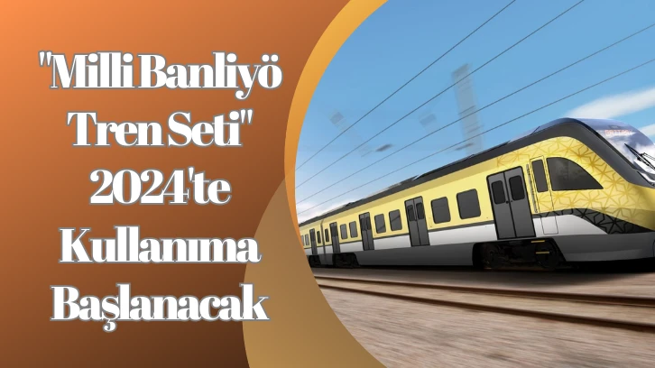 'Milli Banliyö Tren Seti' 2024'te Kullanıma Başlanacak