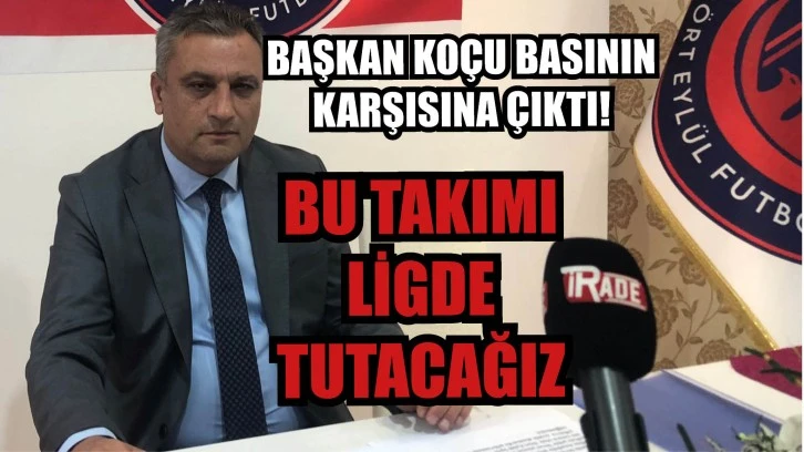 Başkan Koçu Basının Karşısına Çıktı! “Bu Takımı Ligde Tutacağız”