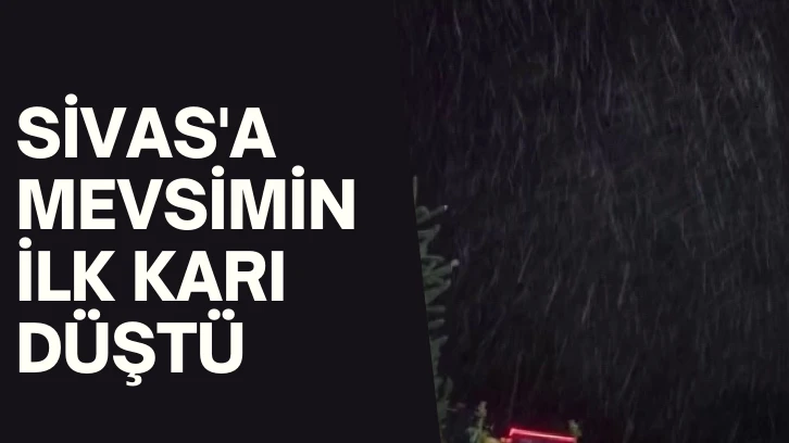 Sivas'a  Mevsimin Karı Düştü 