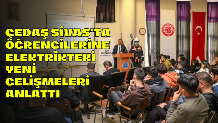ÇEDAŞ Sivas'ta Öğrencilerine Elektrikteki Yeni Gelişmeleri Anlattı 