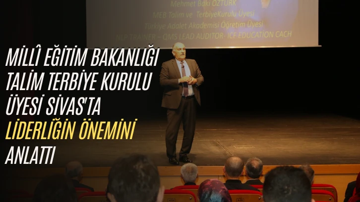 Millî Eğitim Bakanlığı Talim Terbiye Kurulu Üyesi Sivas'ta Liderliğin Önemini Anlattı 