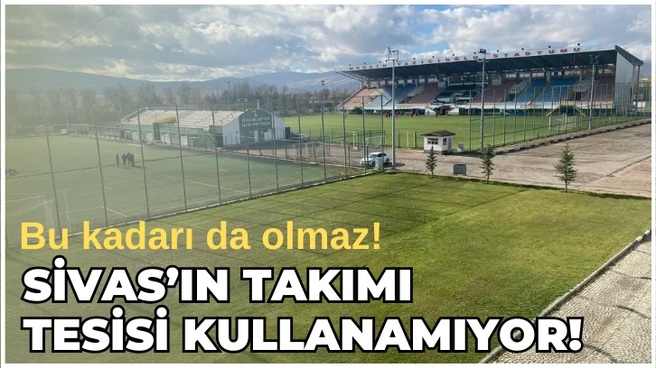 Bu kadarı da olmaz!  SİVAS’IN TAKIMI  TESİSİ KULLANAMIYOR!