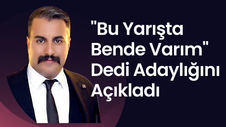 'Bu Yarışta Bende Varım' Dedi Adaylığını Açıkladı 