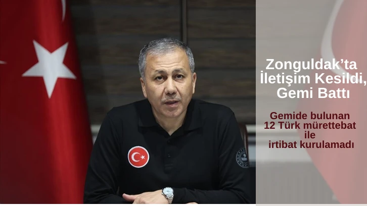 Bakan Yerlikaya;  Zonguldak'ta İletişim Kesildi, Gemi Battı