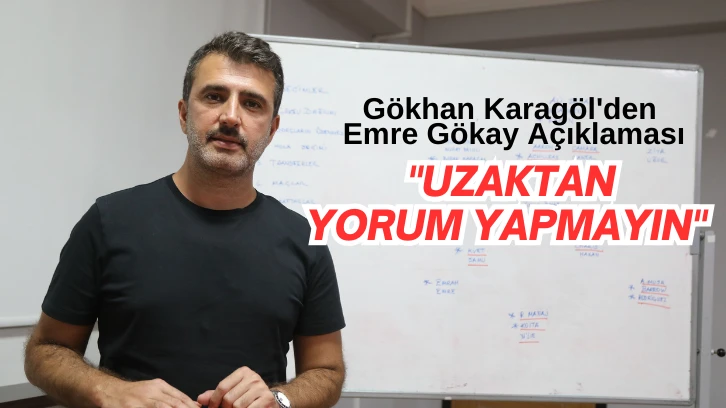 Gökhan Karagöl'den Emre Gökay Açıklaması: 'Uzaktan Yorum Yapmayın' 