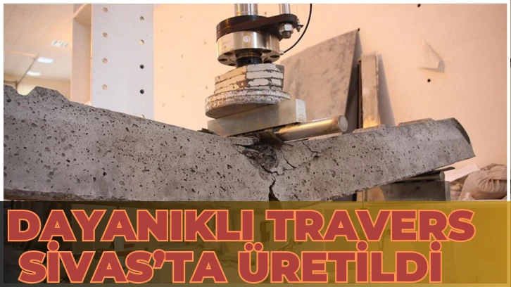Dayanıklı Travers  Sivas’ta Üretildi 