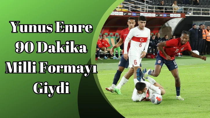 Yunus Emre 90 Dakika Milli Formayı Giydi