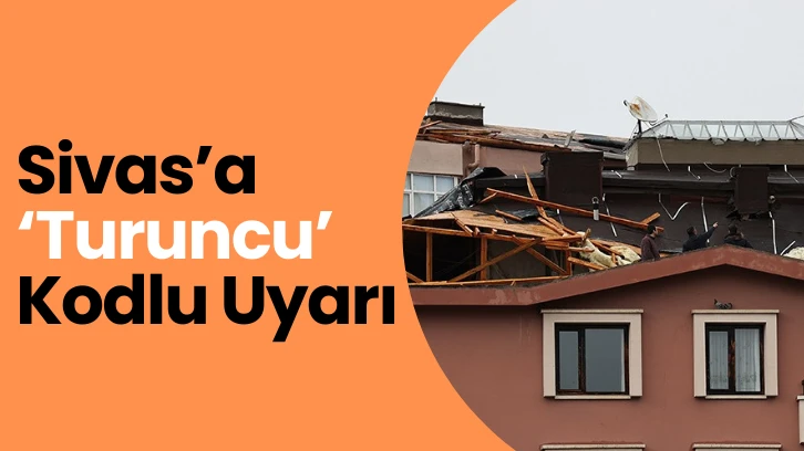 Sivas'a 'Turuncu' Kodlu Uyarı 