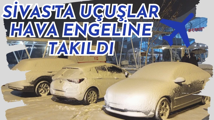 Sivas'ta Uçuşlar Hava Engeline Takıldı, Nuri Demirağ Beyaza Büründü 
