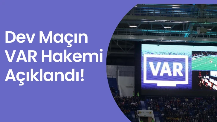 Dev Maçın VAR Hakemi Açıklandı!